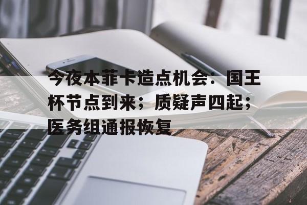 开云平台-包含今夜本菲卡造点机会：国王杯节点到来；质疑声四起；医务组通报恢复的词条