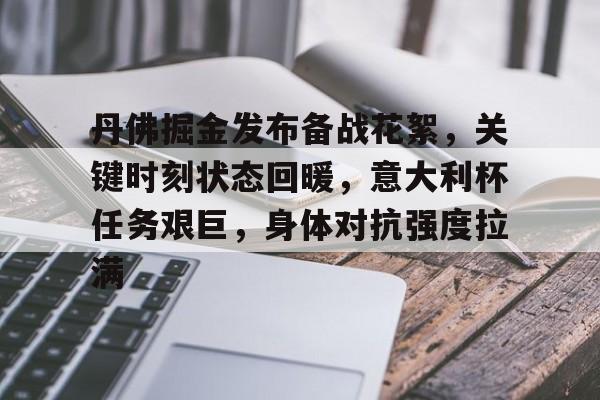 开云-丹佛掘金发布备战花絮，关键时刻状态回暖，意大利杯任务艰巨，身体对抗强度拉满的简单介绍